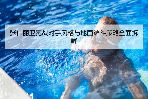 张伟丽卫冕战对手风格与地面缠斗策略全面拆解（kaiyun）